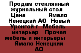 Продам стеклянный журнальный стол › Цена ­ 4 000 - Ямало-Ненецкий АО, Новый Уренгой г. Мебель, интерьер » Прочая мебель и интерьеры   . Ямало-Ненецкий АО